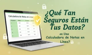 ¿Qué Tan Seguros Están Tus Datos en Una Calculadora de Notas en Línea?