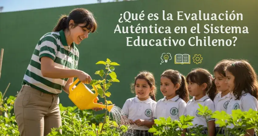 ¿Qué es la Evaluación Auténtica en el Sistema Educativo Chileno?
