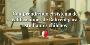 Comprendiendo el sistema de calificaciones de Bahréin para estudiantes chilenos