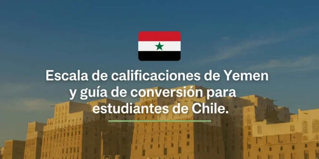 Escala de calificaciones de Yemen y guía de conversión para estudiantes de Chile