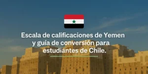 Escala de calificaciones de Yemen y guía de conversión para estudiantes de Chile