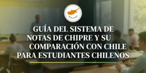 Guía del sistema de notas de Chipre y su comparación con Chile para estudiantes chilenos
