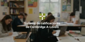 Sistema de calificaciones de Cambridge A-Levels explicado para estudiantes chilenos