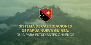 Sistema de calificaciones de Papúa Nueva Guinea Guía para estudiantes chilenos