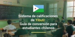Sistema de calificaciones de Yibuti Guía de conversión para estudiantes chilenos